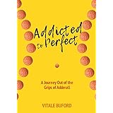 Addicted to Perfect: A Journey Out of the Grips of Adderall