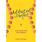 Addicted to Perfect: A Journey Out of the Grips of Adderall