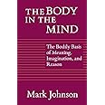 The Body in the Mind: The Bodily Basis of Meaning, Imagination, and Reason