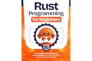 Rust Programming for Beginners: The Complete Guide to Mastering Rust in 30 Days with Hands-On Projects, Quizzes, and Practice