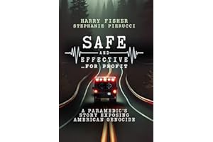 Safe and Effective, For Profit: A Paramedics Story Exposing An American Genocide