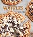 Waffles: Sweet & Savory Recipes for Every Meal by Tara Duggan