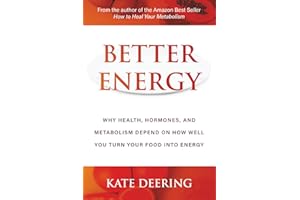 Better Energy: Why Health, Hormones, and Metabolism Depend on How Well You Turn Your Food Into Energy