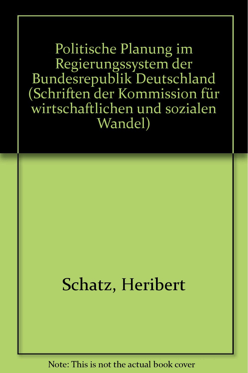 Politische Planung Im Regierungssystem Der Bundesrepublik Deutschland Schriften Der Kommission Fur Wirtschaftlichen Und Sozialen Wandel 27 German Edition Schatz Heribert Amazon Com Books