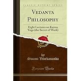 Vedanta Philosophy: Eight Lectures on Karma Yoga (the Secret of Work) (Classic Reprint)