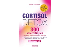 Cortisol Detox: 300 scientifiques réunis pour vous accompagner et vous aider à diminuer votre stress, renforcer votre système