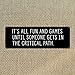 It's All Fun and Games Until Someone Gets in the Critical Path, 4.25 x 11.5 Inch Aluminum Sign, Cubicle Decor & Accessories for Cube or Office, Project Manager, Coworker, Boss Gifts AL-0412-RK3085