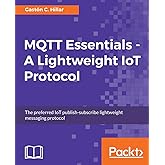 MQTT Essentials - A Lightweight IoT Protocol: Send and receive messages with the MQTT protocol for your IoT solutions.