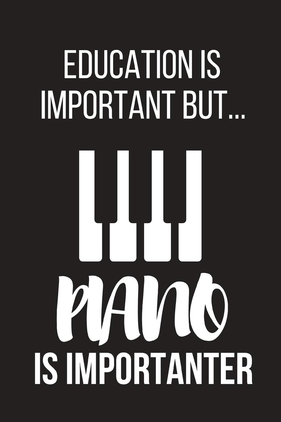 Education Is Important But... Piano Is Importanter: Funny Novelty Birthday Piano Gifts for Him, Her, Wife, Husband, Mom, Dad ~ Small Lined Notebook / Journal to Write in (6" X 9")