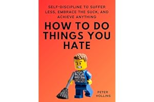 How To Do Things You Hate: Self-Discipline to Suffer Less, Embrace the Suck, and Achieve Anything (Live a Disciplined Life Bo