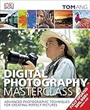 Digital Photography Masterclass: Advanced Photographic Techniques for Creating Perfect Pictures Digital Photography Masterclass: Advanced Photographic Techniques for Creating Perfect Pictures