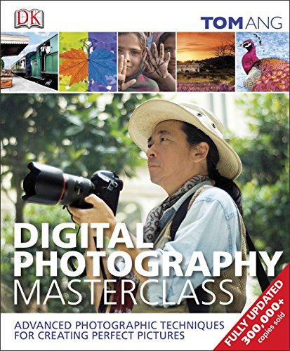 Digital Photography Masterclass: Advanced Photographic Techniques for Creating Perfect Pictures Digital Photography Masterclass: Advanced Photographic Techniques for Creating Perfect Pictures