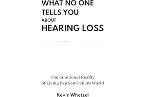 WHAT NO ONE TELLS YOU ABOUT HEARING LOSS: The Emotional Reality of Living in a Semi-Silent World