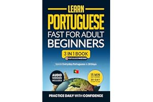 Learn Portuguese Fast for Adult Beginners: 3-in-1 Workbook: Speak Portuguese in 30 Days. Daily 15-Minute Lessons with Short S
