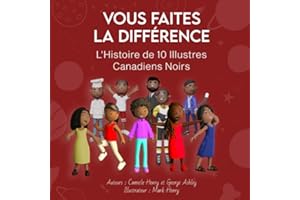 Vous Faites la Différence : L'Histoire de 10 Illustres Canadiens Noirs: L'Histoire de 10 Illustres Canadiens Noirs