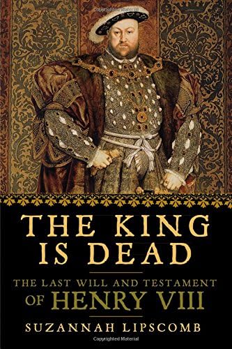 The King is Dead: The Last Will and Testament of Henry VIII