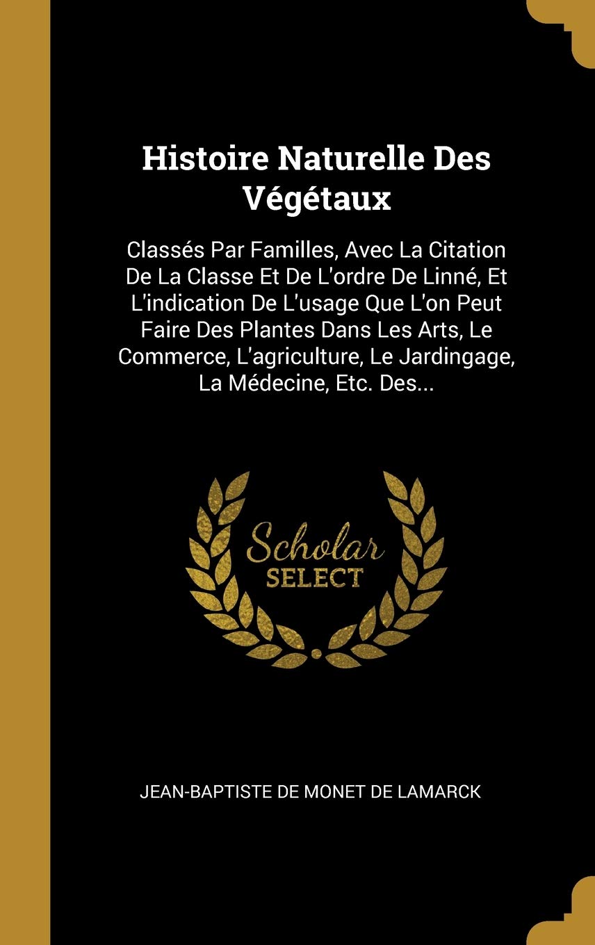Histoire Naturelle Des Vegetaux Classes Par Familles Avec La Citation De La Classe Et De L Ordre De Linne Et L Indication De L Usage Que L On Peut Faire Des Plantes Dans Les Arts Le