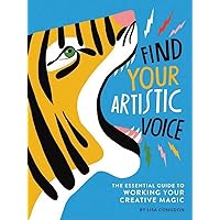 Find Your Artistic Voice: The Essential Guide to Working Your Creative Magic (Art Book for Artists, Creative Self-Help Book)