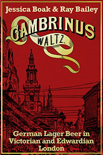 Gambrinus Waltz: German Lager Beer in Victorian and Edwardian London by Ray Bailey