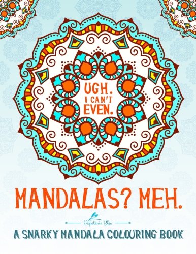 Mandalas? Meh: A Snarky Mandala Colouring Book: A Unique Funny Adult Colouring Book For Men & Ladies Featuring Mindfulness Mandalas & Easy To Complex ... Relief & Art Colour Therapy) (Volume 1)