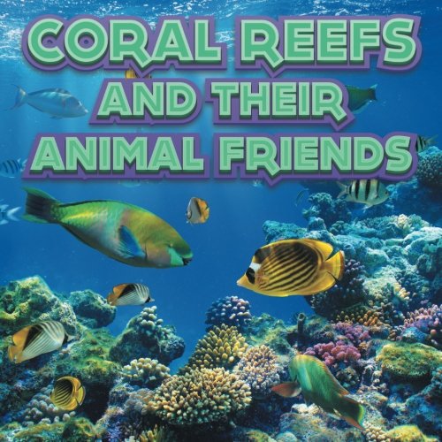 Coral Reefs and Their Animals Friends by Baby Professor