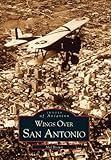 Wings Over San Antonio (Images of Aviation: Texas) by Mel Brown