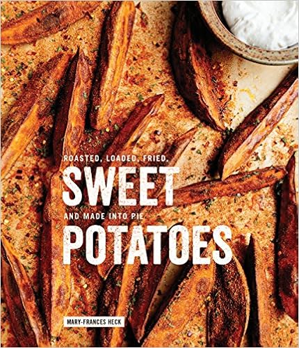 Sweet Potatoes: Roasted, Loaded, Fried, and Made into Pie, by Mary-Frances Heck Sweet Potatoes: Roasted, Loaded, Fried, and Made into Pie, by Mary-Frances Heck