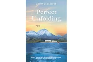 Perfect Unfolding: Seven Years of Life-Changing Solo Adventure, One Year That Broke Me Open