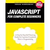 JavaScript for Complete Beginners: A Step by Step Self-Teaching Guide for Learners Completely New to Programming