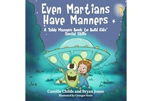 Even Martians Have Manners: A Table Manners Book to Build Kids' Social Skills: A Fun, No Nagging, Rhyming Etiquette Picture Book to Help Parents Raise Kids to Be Better Guests and Hosts