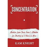 Concentration: Maintain Laser Sharp Focus and Attention for Stretches of 5 Hours or More (Mental Performance)