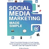 Social Media Marketing Made Simple: Master Proven Digital Strategies to Create Engaging Content, Strengthen Your Brand&rsquo;s Presence, Boost Sales, and Build a Loyal, High-Engagement Audience