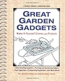 Great Garden Gadgets: Make it Yourself and Projects: Planting and Harvesting Helpers, Seed-Starting Supplies, Tool Orgainzers, Composting Equipment, and Much More! by 