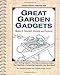 Great Garden Gadgets: Make it Yourself and Projects: Planting and Harvesting Helpers, Seed-Starting Supplies, Tool Orgainzers, Composting Equipment, and Much More! by 