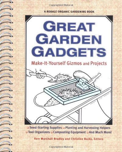 Great Garden Gadgets: Make it Yourself and Projects: Planting and Harvesting Helpers, Seed-Starting Supplies, Tool Orgainzers, Composting Equipment, and Much More! by 