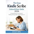 The Easy Kindle Scribe Colorsoft User Guide 2026: A Simple Step-by-Step Guide to Reading, Writing, Notes, and Everyday Use
