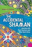 The Accidental Shaman: Journeys with Plant Teachers and Other Spirit Allies by Howard G. Charing, Stephan V. Beyer