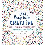 1,001 Ways to Be Creative: A Little Book of Everyday Inspiration by 