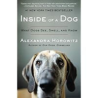 Inside of a Dog: What Dogs See, Smell, and Know