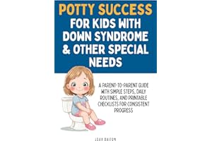 Potty Success for Kids with Down Syndrome & Other Special Needs: A Parent-to-Parent Guide with Simple Steps, Daily Routines, 