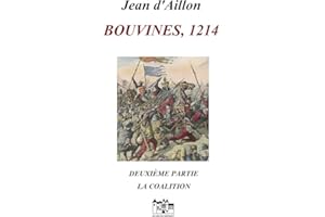 BOUVINES, 1214, SECONDE PARTIE: LA COALITION (Les aventures de Guilhem d'Ussel, chevalier troubadour) (French Edition)
