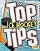 Top Ice Hockey Tips (Top Sports Tips) by Heather E. Schwartz