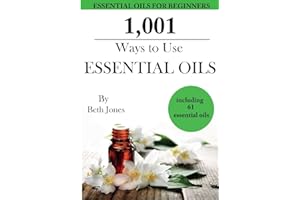 1,001 Ways to Use Essential Oils - including 61 Essential Oils