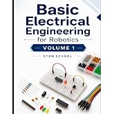 Basic Electrical Engineering for Robotics Volume 1 (Electronics for Robotics: Circuits, Sensors, and Power Systems Explained)