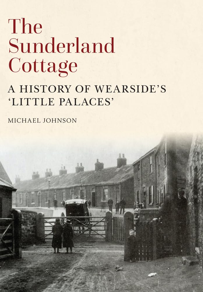 The Sunderland Cottage: A History of Wearside's 'Little Palaces'