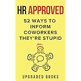 HR Approved 52 Ways To Inform Coworkers They're Stupid (HR Approved Office Survival Series)