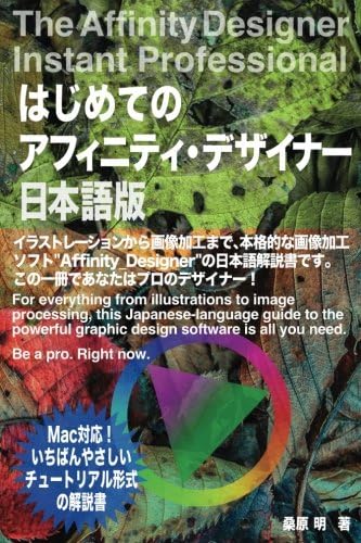 The Affinity Designer Instant Professional: For everything from illustrations to image processing, this Japanese-language guide to the powerful ... need. Be a pro. Right now. (Japanese Edition)