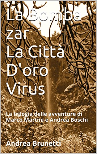 La Bomba zar La Città D'oro Virus: la trilogia delle avventure di Marco Martini e Andrea Boschi (Italian Edition)