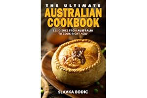 The Ultimate Australian Cookbook: 111 Dishes From Australia To Cook Right Now