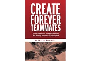 Create Forever Teammates: How Connections and Relationships Are Winning Steps in Life and Sports